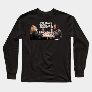 I'll Have What She's Having Long Sleeve T-Shirt